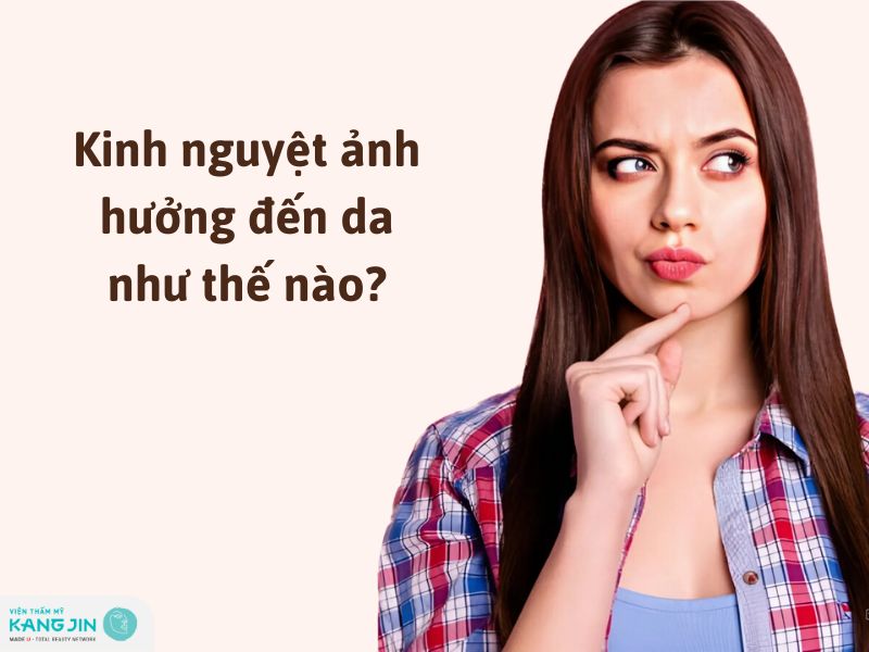 làn da bị ảnh hưởng như thế nào khi kỳ kinh nguyệt đến