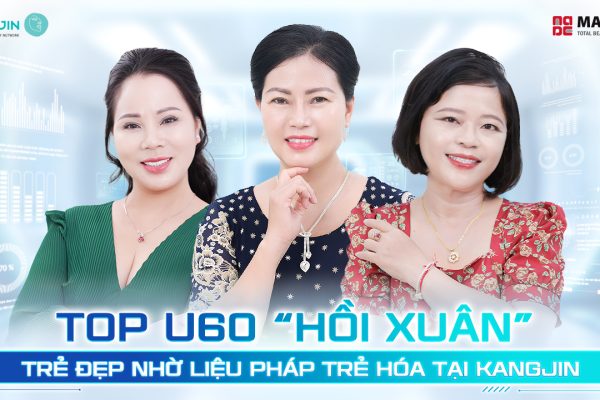 Top U60 “hồi xuân” trẻ đẹp nhờ liệu pháp trẻ hóa tại KangJin