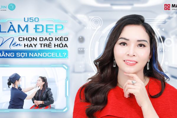 U50 làm đẹp nên chọn dao kéo hay trẻ hóa bằng sợi NanoCell?
