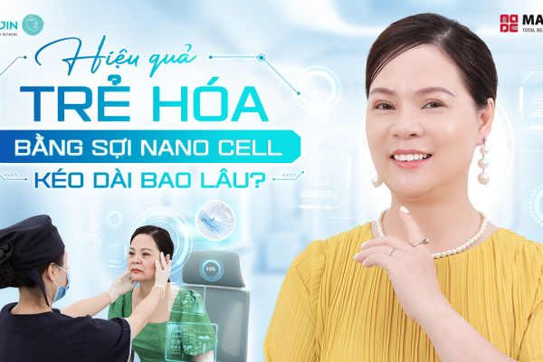 Hiệu quả trẻ hóa bằng sợi Nano Cell kéo dài bao lâu?