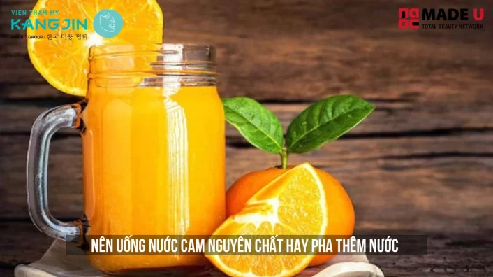 Nên Uống Nước Cam Nguyên Chất Hay Pha Thêm Nước